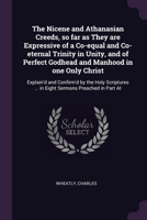 The Nicene and Athanasian Creeds, so far as They are Expressive of a Co-equal and Co-eternal Trinity in Unity, and of Perfect Godhead and Manhood in o 1379151228 Book Cover