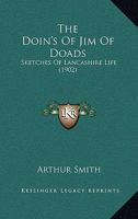 The Doin'S O' Jim O' Doads: Sketches of Lancashire Life 1437169872 Book Cover