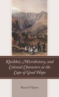 Khoikhoi, Microhistory, and Colonial Characters at the Cape of Good Hope 1666900583 Book Cover
