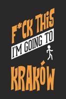 F*CK THIS I'M GOING TO Krakow: Krakow Notebook Krakow Vacation Journal Handlettering Diary I Logbook 110 Journal Paper Pages Krakow Buch 6 x 9 1095776738 Book Cover