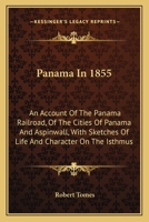 Panama In 1855: An Account Of The Panama Railroad, Of The Cities Of Panama And Aspinwall, With Sketches Of Life And Character On The Isthmus 0548495246 Book Cover