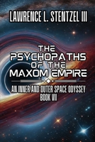 The Psychopaths of the Maxom Empire: Book Seven of an Inner and Outer Space Odyssey Series B0F2GS61V2 Book Cover