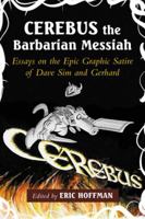 Cerebus the Barbarian Messiah: Essays on the Epic Graphic Satire of Dave Sim and Gerhard 0786468890 Book Cover