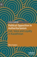 Political Opposition in Authoritarianism: Exit, Voice and Loyalty in Kazakhstan 3031065352 Book Cover