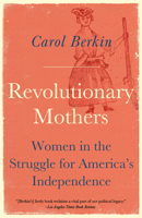 Revolutionary Mothers: Women in the Struggle for America's Independence