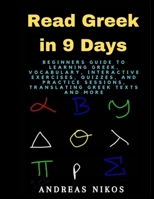 Read Greek in 9 Days: Beginners Guide to Learning Greek, Vocabulary, Interactive Exercises, Quizzes, and Practice Sessions, Translating Greek Texts and More B0CRF5KZ8N Book Cover