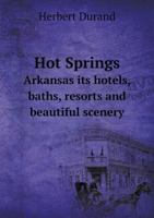 Hot Springs Arkansas Its Hotels, Baths, Resorts and Beautiful Scenery 1295633736 Book Cover