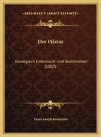 Der Pilatus: Geologisch Untersucht Und Beschrieben (1867) 116753106X Book Cover