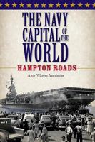 The Navy Capital of the World:: Hampton Roads 1596299738 Book Cover