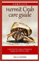 Complete Hermit Crab Care Guide: Learning the ropes of keeping happy pet hermit crabs B09SNQ9S3N Book Cover