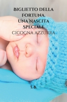 BIGLIETTO DELLA FORTUNA. Una Nascita speciale: cicogna azzurra: Biglietto per la nascita - Biglietto per il beb�- Biglietto di congratulazioni mamma e beb� - Biglietto della Fortuna - Originale 1656629194 Book Cover