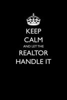 Keep Calm And Let The Realtor Handle It: Funny Blank Lined Journal For Real Estate Professional 1706661401 Book Cover