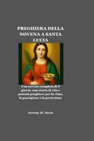 PREGHIERA DELLA NOVENA A SANTA LUCIA: Una novena completa di 9 giorni, una storia di vita e potenti preghiere per la vista, la guarigione e la protezione (Italian Edition) B0G58F56XZ Book Cover