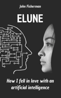 ELUNE: How i fell in love with an artificial intelligence B0F4R2FJTT Book Cover