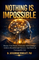 NOTHING IS IMPOSSIBLE: Rewire Your Brain, Overcome Self-Sabotage, Achieve Breakthrough Success, and Build an Unstoppable Life. (THE LIFELONG INNER POWER SERIES) B0GVT3TR87 Book Cover