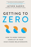 Getting to Zero: How to Work Through Conflict in Your High-Stakes Relationships 0306924811 Book Cover