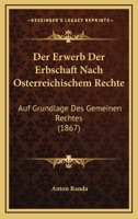 Der Erwerb der Erbschaft nach österreichischem Rechte, auf Grundlage des gemeinen Rechtes: Mit Berücksichtigung des preussischen, französischen, sächsischen und zürcher Gesetzbuches 1160431876 Book Cover