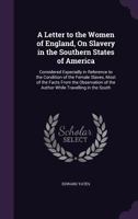 A Letter to the Women of England, on Slavery in the Southern States of America: Considered Especially in Reference to the Condition of the Female Slaves, Most of the Facts from the Observation of the  1357707312 Book Cover