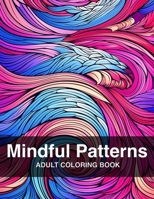 Mindful Patterns Coloring Book: An Adult Coloring Book with Easy and Relaxing Coloring Pages B0CVTKWBR1 Book Cover