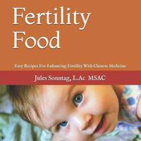 Fertility Food: Easy Recipes For Enhancing Fertility With Chinese Medicine 1096697548 Book Cover