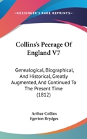 Collins's Peerage Of England V7: Genealogical, Biographical, And Historical, Greatly Augmented, And Continued To The Present Time 1345775245 Book Cover