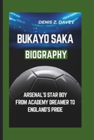 BUKAYO SAKA BIOGRAPHY: Arsenal’s Star Boy From Academy Dreamer to England’s Pride B0DT17BNZ9 Book Cover