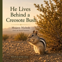 He Lives Behind a Creosote Bush: A Mojave Desert Story (Mojave Nichols Desert Wildlife Stories) B0H271YY4H Book Cover
