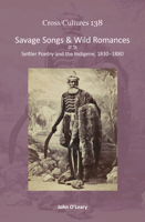 Savage Songs and Wild Romances: Settler Poetry and the Indigene, 1830-1880 (138) (Cross/ Cultures - Readings in the Post/Colonial Literatures in English) 9042033991 Book Cover
