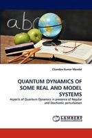 QUANTUM DYNAMICS OF SOME REAL AND MODEL SYSTEMS: Aspects of Quantum Dynamics in presence of Regular and Stochastic perturbation 3843352224 Book Cover