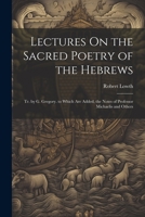 Lectures On the Sacred Poetry of the Hebrews; Tr. by G. Gregory. to Which Are Added, the Notes of Professor Michaelis and Others 1021333336 Book Cover
