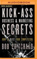 Kick Ass Business and Marketing Secrets: How to Blitz Your Competition 1511384492 Book Cover