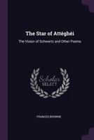 The Star Of Atteghei, The Vision Of Schwartz: And Other Poems 1104330989 Book Cover