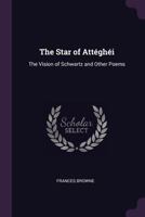 The Star Of Atteghei, The Vision Of Schwartz: And Other Poems 1165604507 Book Cover