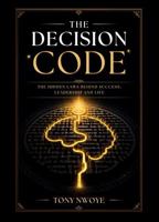 The Decision Code: The Hidden Laws Behind Success, Leadership and Life 1972624180 Book Cover