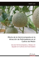 Efecto de la Vermicomposta en la Atracción de Polinizadores en el Cultivo de Melón: Uso de Vermicomposta y Abejas sin Aguijón en Cultivos de Invernadero (Spanish Edition) 9999322565 Book Cover