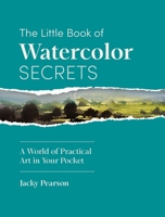 The Little Book of Watercolor Secrets: A World of Practical Art in Your Pocket B0FJ1MW2LF Book Cover