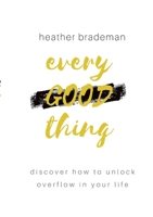 Every Good Thing: Discover How to Unlock Overflow in Your Life 1300490055 Book Cover