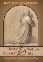 Deny Yourself and Follow Me: Abnegation as a Liturgical Act of Love B0H4S6GMFF Book Cover