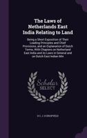 The Laws of Netherlands East India Relating to Land: Being a Short Exposition of Their Leading Principles and Chief Provisions, and an Explanation of 1355161967 Book Cover