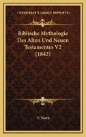 Biblische Mythologie Des Alten Und Neuen Testamentes V2 (1842) 1160448205 Book Cover