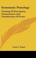 Systematic Pomology, Treating of Description, Nomenclature, and Classification of Fruits 0548484325 Book Cover