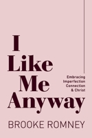 I Like Me Anyway: Embracing Imperfection, Connection & Christ 1735854409 Book Cover