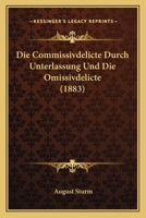 Die Commissivdelicte Durch Unterlassung Und Die Omissivdelicte (1883) 1168477883 Book Cover