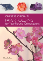 The Art of Paper Folding: Traditional Chinese Origami for Cultural Celebrations 1602200130 Book Cover