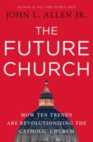 The Future Church: How Ten Trends are Revolutionizing the Catholic Church 0385520395 Book Cover