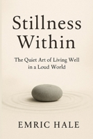 Stillness Within: The Quiet Art of Living Well in a Loud World B0FHCPXS38 Book Cover
