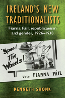 Ireland's New Traditionalists: Fianna F�il Republicanism and Gender, 1926-1938 1782054391 Book Cover