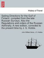 Sailing Directions for the Gulf of Finland. compiled from the late Russian Surveys. Also the Regulations and orders of the Russian Admiralty. A new ... corrected to the present time by J. S. Hobbs. 1240925689 Book Cover