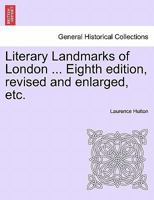 Literary Landmarks of London ... Eighth edition, revised and enlarged, etc. 1241144923 Book Cover