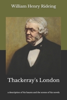 Thackeray's London: A Description of His Haunts and the Scenes of His Novels 1178185176 Book Cover